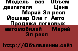  › Модель ­ ваз › Объем двигателя ­ 1 500 › Цена ­ 1 000 - Марий Эл респ., Йошкар-Ола г. Авто » Продажа легковых автомобилей   . Марий Эл респ.